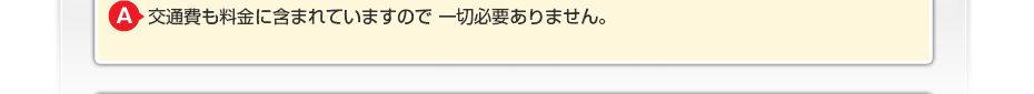 交通費も料金に含まれていますので一切必要ありません。