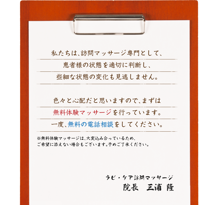 私たちは、訪問マッサージ専門として、患者様の状態を適切に判断し、些細な状態の変化も見逃しません。色々と心配だと思いますので、まずは無料体験マッサージを行っています。一度、無料の電話相談をしてください。